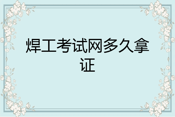 焊工考试网多久拿证