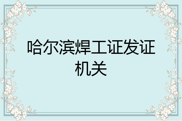 哈尔滨焊工证发证机关