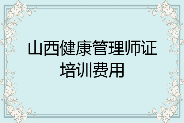山西健康管理师证培训费用