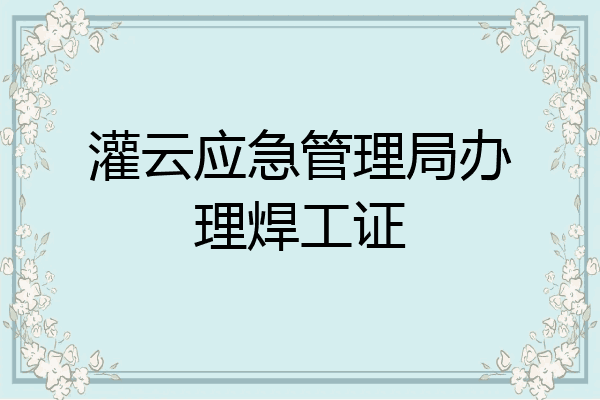 灌云应急管理局办理焊工证