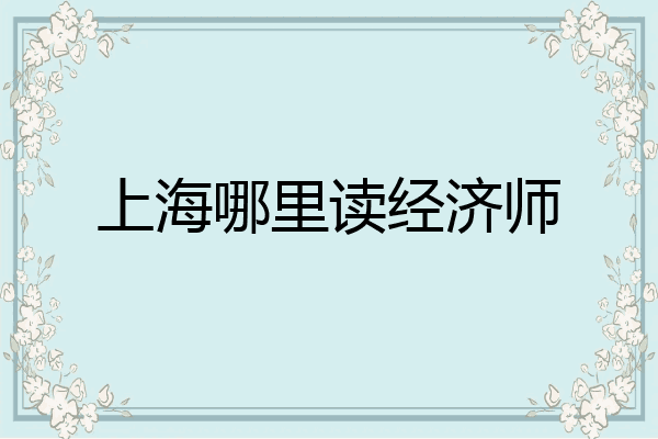 上海哪里读经济师