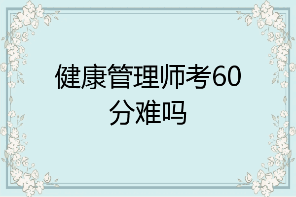 健康管理师考60分难吗