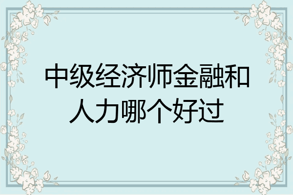 中级经济师金融和人力哪个好过