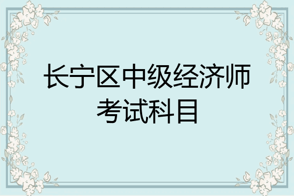 长宁区中级经济师考试科目