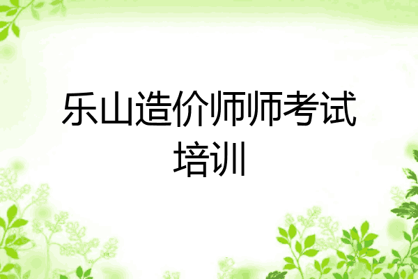乐山造价师师考试培训