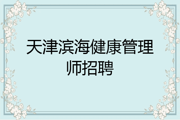 天津滨海健康管理师招聘