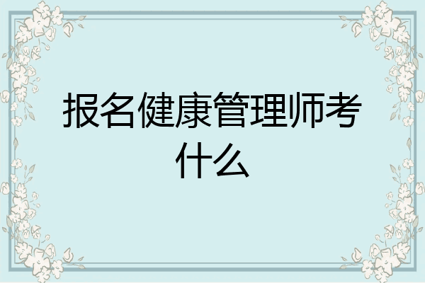 报名健康管理师考什么