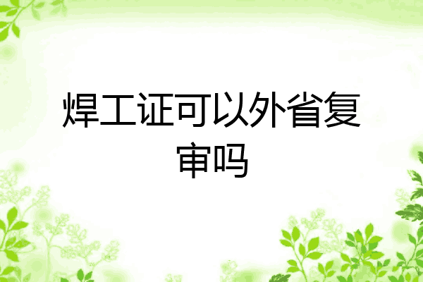 焊工证可以外省复审吗