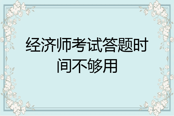 经济师考试答题时间不够用