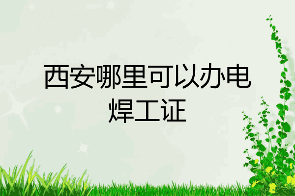 西安哪里可以办电焊工证