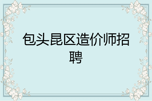 包头昆区造价师招聘