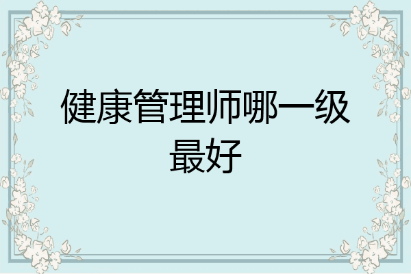 健康管理师哪一级最好