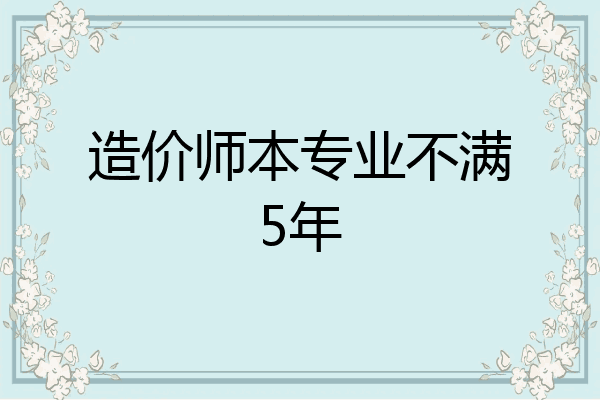 造价师本专业不满5年