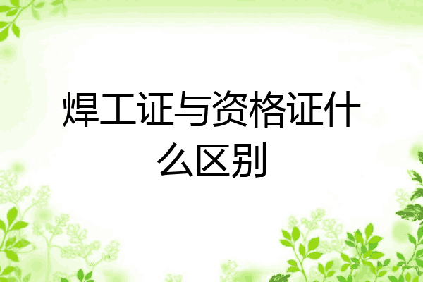 焊工证与资格证什么区别