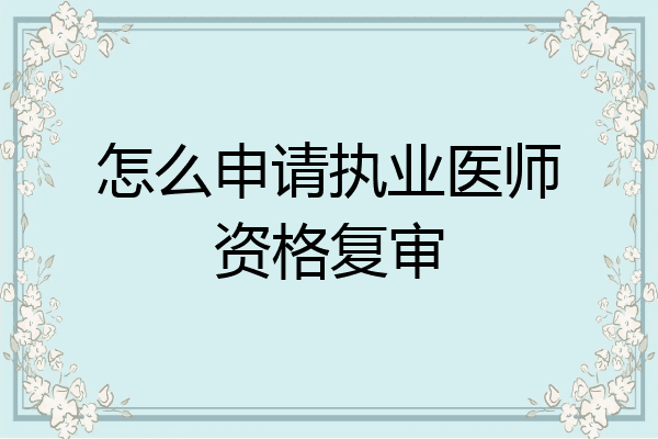 怎么申请执业医师资格复审
