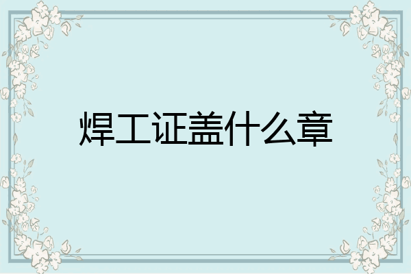 焊工证盖什么章
