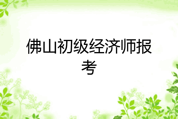 佛山初级经济师报考