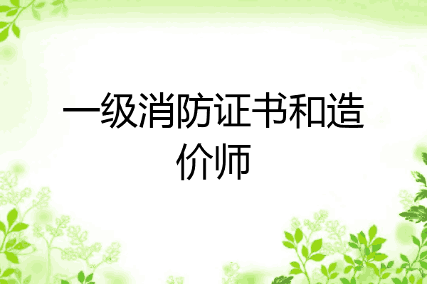 一级消防证书和造价师