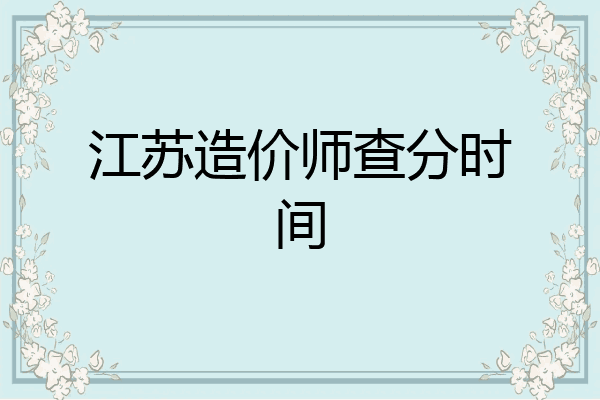 江苏造价师查分时间