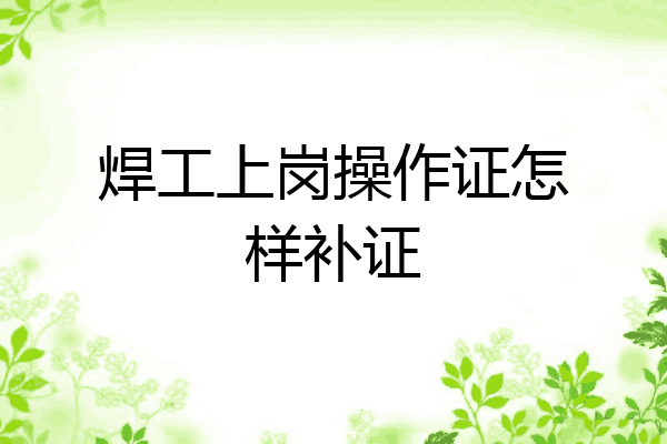 焊工上岗操作证怎样补证