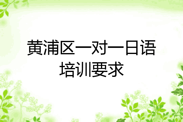 黄浦区一对一日语培训要求