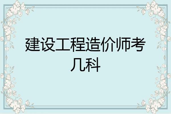 建设工程造价师考几科