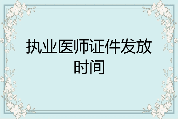 执业医师证件发放时间