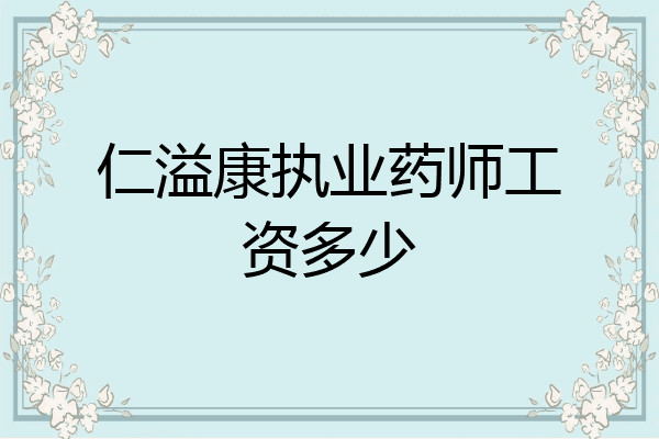 仁溢康执业药师工资多少