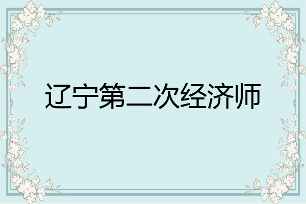 辽宁第二次经济师