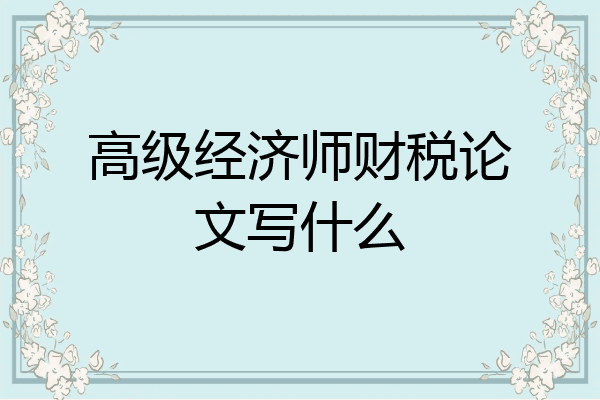 高级经济师财税论文写什么