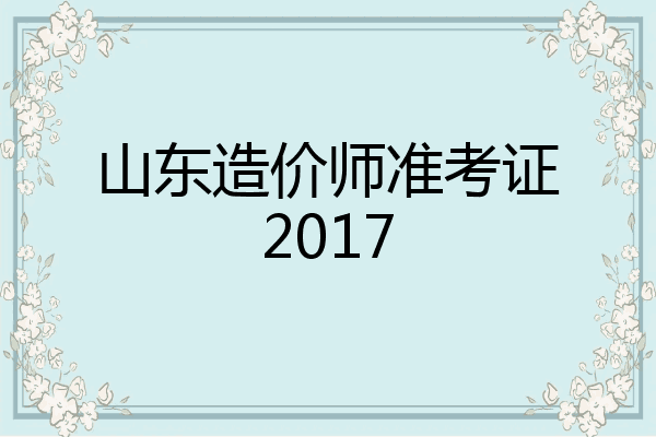 山东造价师准考证2017