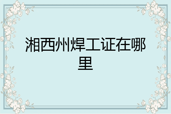湘西州焊工证在哪里