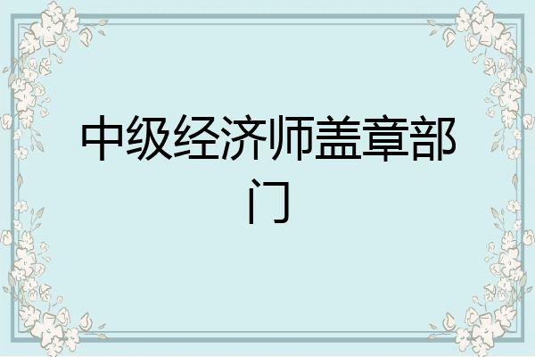 中级经济师盖章部门