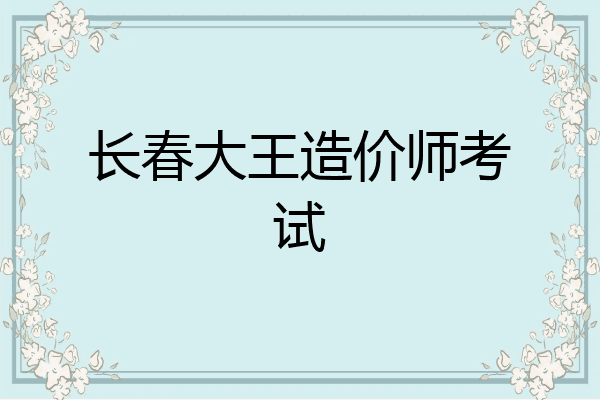 长春大王造价师考试