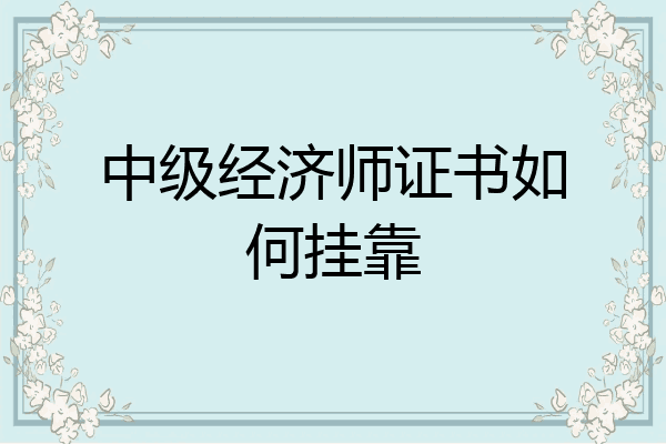 中级经济师证书如何挂靠