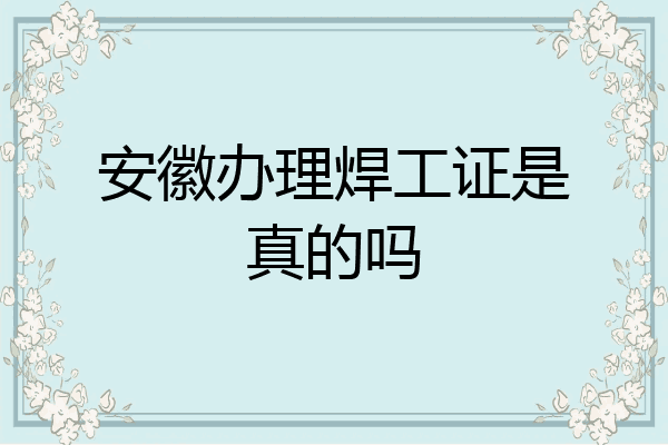 安徽办理焊工证是真的吗