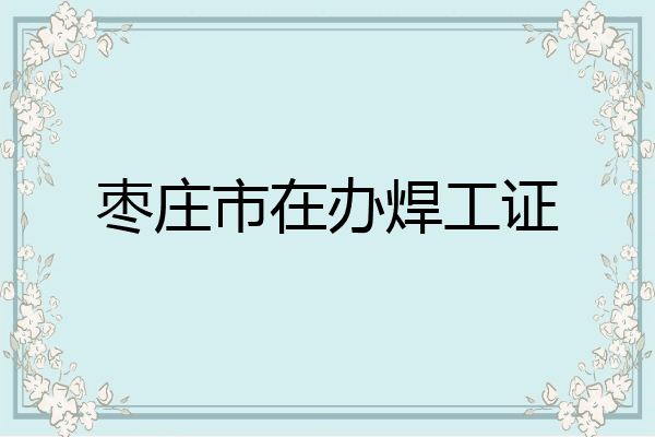 枣庄市在办焊工证