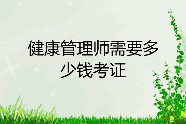 健康管理师需要多少钱考证