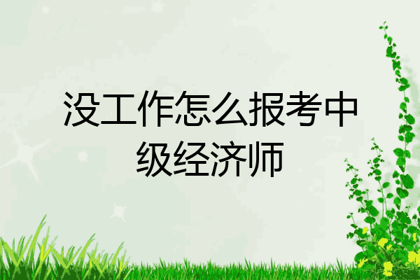 没工作怎么报考中级经济师