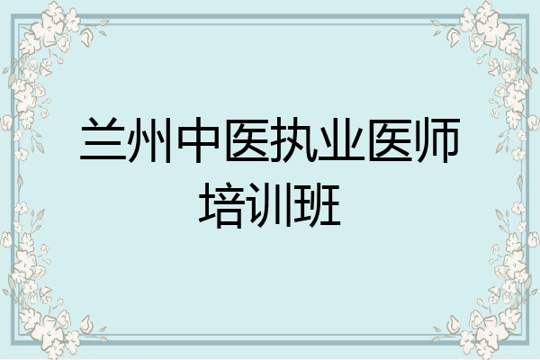 兰州中医执业医师培训班