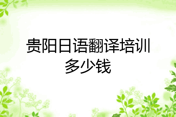 贵阳日语翻译培训多少钱