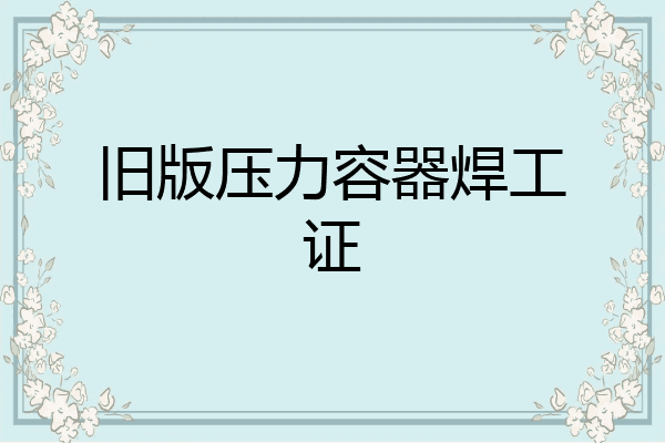 旧版压力容器焊工证