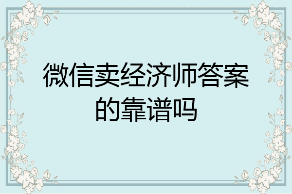 微信卖经济师答案的靠谱吗