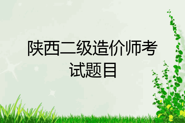 陕西二级造价师考试题目