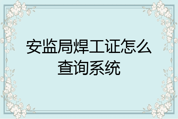 安监局焊工证怎么查询系统
