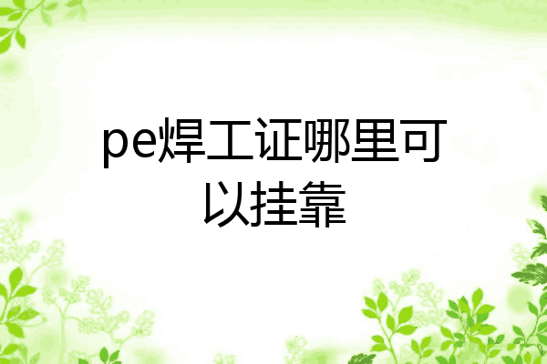 pe焊工证哪里可以挂靠