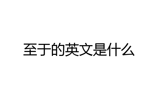 至于的英文是什么
