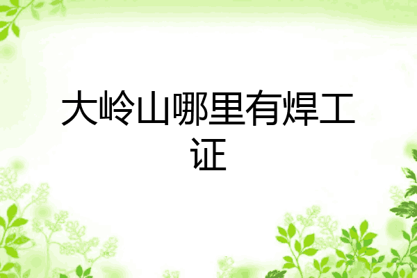 大岭山哪里有焊工证