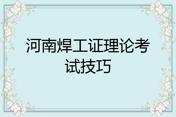 河南焊工证理论考试技巧