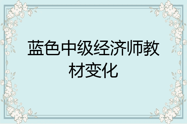 蓝色中级经济师教材变化